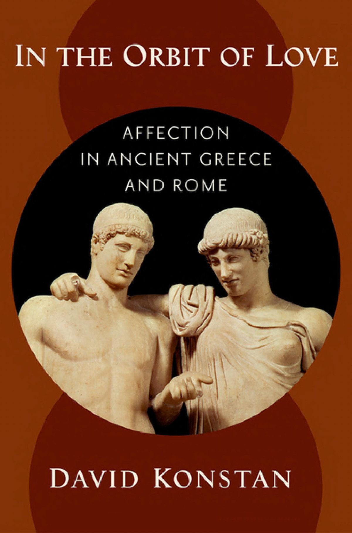 In The Orbit Of Love Affection In Ancient Greece And Rome David Konstan