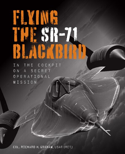Flying The Sr71 Blackbird In The Cockpit On A Secret Operational Mission Richard H Graham