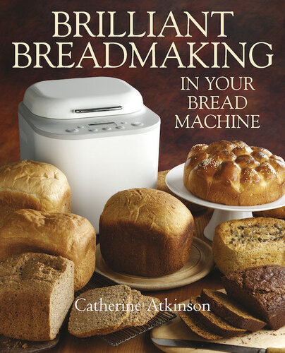 Brilliant Breadmaking In Your Bread Machine Catherine Atkinson