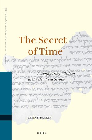 The Secret Of Time Reconfiguring Wisdom In The Dead Sea Scrolls 1st Edition Arjen F Bakker