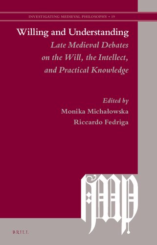 Willing And Understanding Late Medieval Debates On The Will The Intellect And Practical Knowledge Monika Michaowska