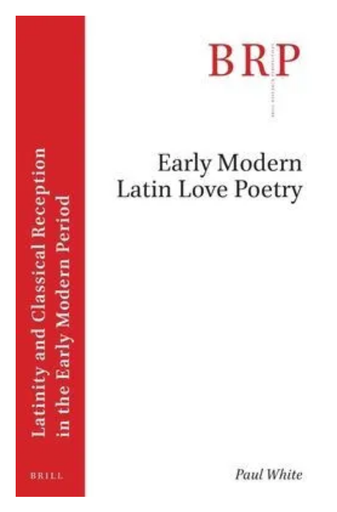 Early Modern Latin Love Poetry Paul White