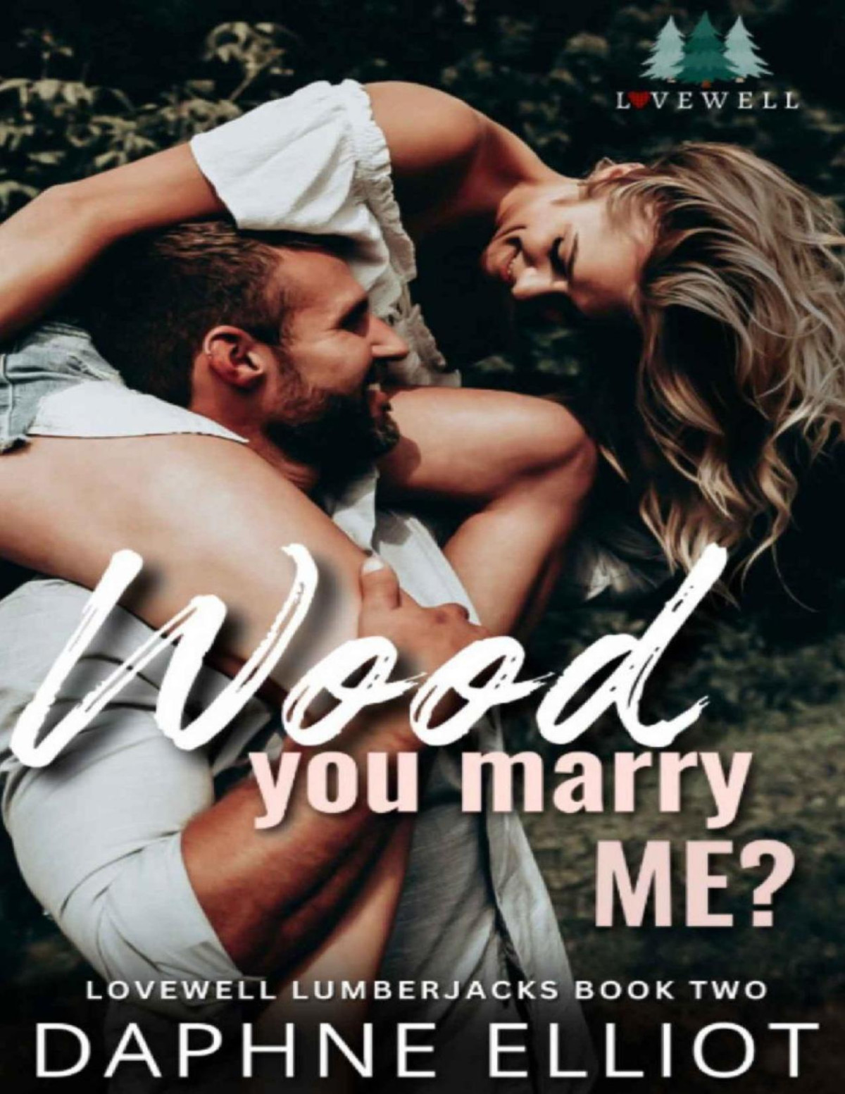 Wood You Marry Me A Brothers Best Friend Romance Lovewell Lumberjacks Book 2 Daphne Elliot
