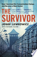The Survivor How I Survived Six Concentration Camps And Became A Nazi Hunter Josef Lewkowicz