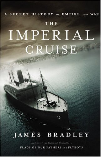 The Imperial Cruise A Secret History Of Empire And War James Bradley