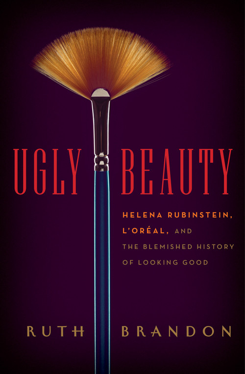 Ugly Beauty Helena Rubinstein Loral And The Blemished History Of Looking Good Ruth Brandon