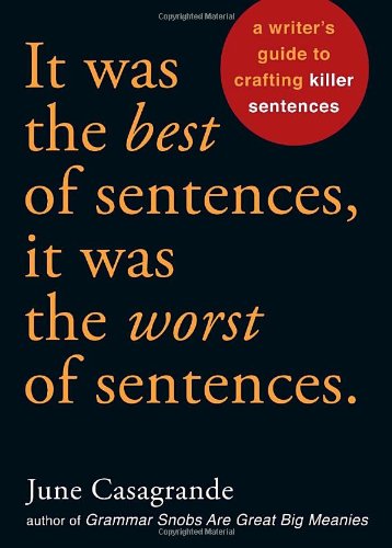 It Was The Best Of Sentences It Was The Worst Of Sentences A Writers Guide To Crafting Killer Sentences June Casagrande