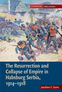 The Resurrection And Collapse Of Empire In Habsburg Serbia 19141918 Jonathan E Gumz