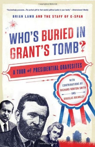 Whos Buried In Grants Tomb A Tour Of Presidential Gravesites Brian Lamb Cspan