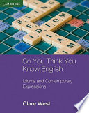 So You Think You Know English Idioms And Contemporary Expressions Clare West
