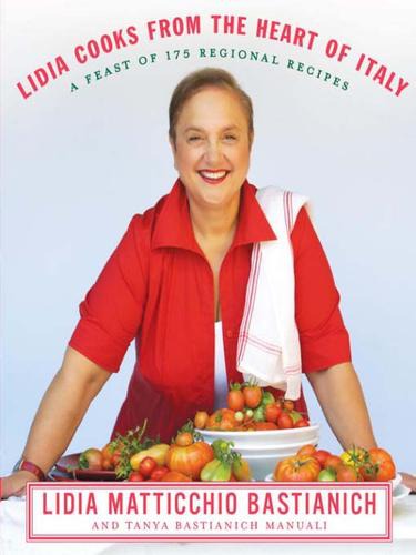 Lidia Cooks From The Heart Of Italy A Feast Of 175 Regional Recipes Lidia Matticchio Bastianich Tanya Bastianich Manuali