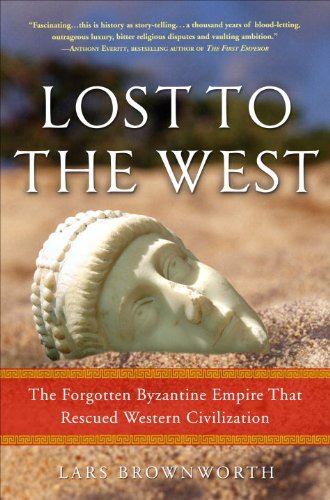 Lost To The West The Forgotten Byzantine Empire That Rescued Western Civilization Lars Brownworth