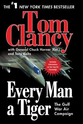Every Man A Tiger The Gulf War Air Campaign Tom Clancy Chuck Horner Tony Koltz