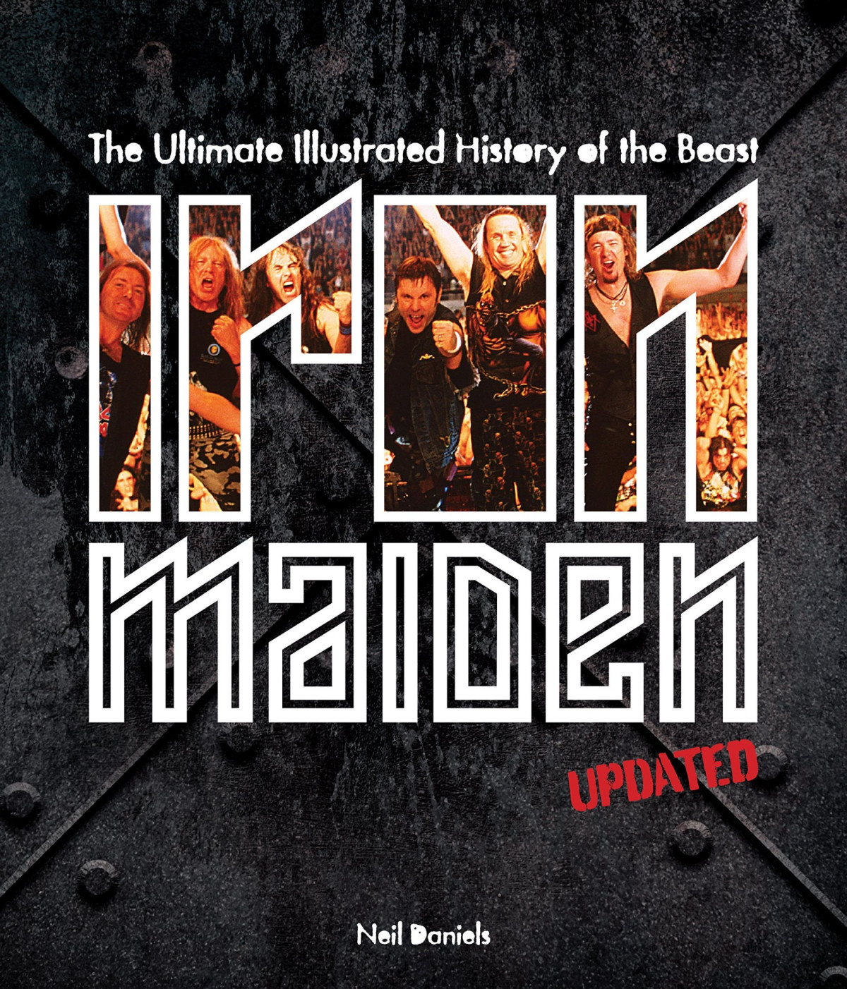 Iron Maiden Updated Edition The Ultimate Illustrated History Of The Beast Neil Daniels