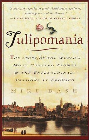 Tulipomania The Story Of The Worlds Most Coveted Flower The Extraordinary Passions It Aroused Mike Dash