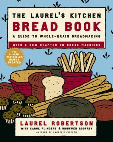 The Laurels Kitchen Bread Book A Guide To Wholegrain Breadmaking Laurel Robertson Carol Flinders Bronwen Godfrey