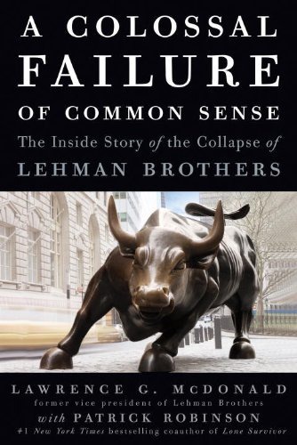A Colossal Failure Of Common Sense The Inside Story Of The Collapse Of Lehman Brothers Lawrence G Mcdonald Patrick Robinson