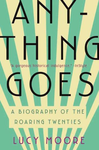 Anything Goes A Biography Of The Roaring Twenties Lucy Moore