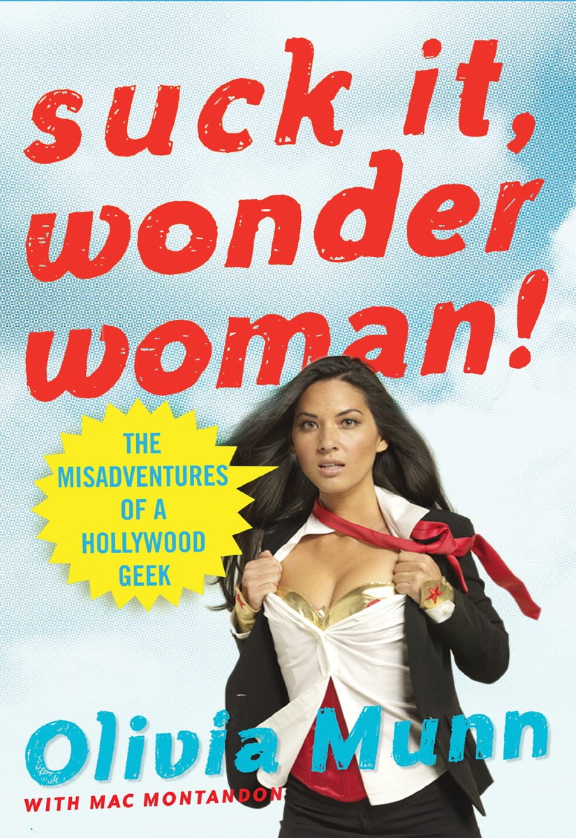 Suck It Wonder Woman The Misadventures Of A Hollywood Geek Olivia Munn Mac Montandon