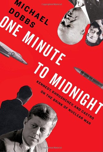 One Minute To Midnight Kennedy Khrushchev And Castro On The Brink Of Nuclear War Michael Dobbs