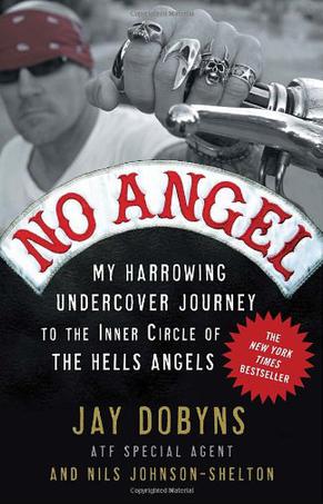 No Angel My Harrowing Undercover Journey To The Inner Circle Of The Hells Angels Jay Dobyns Nils Johnsonshelton