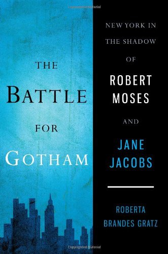 The Battle For Gotham New York In The Shadow Of Robert Moses And Jane Jacobs Roberta Brandes Gratz