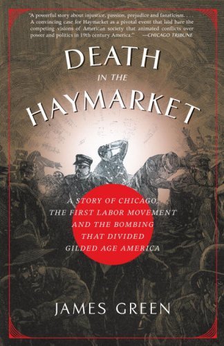 Death In The Haymarket A Story Of Chicago The First Labor Movement And The Bombing That Divided Gilded Age America James R Green