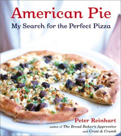 American Pie My Search For The Perfect Pizza Peter Reinhart
