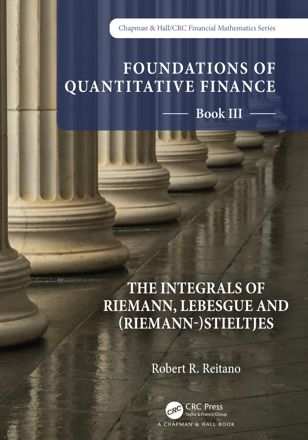 Foundations Of Quantitative Finance Book Iii The Integrals Of Riemann Lebesgue And Riemannstieltjes 1st Edition Robert R Reitano