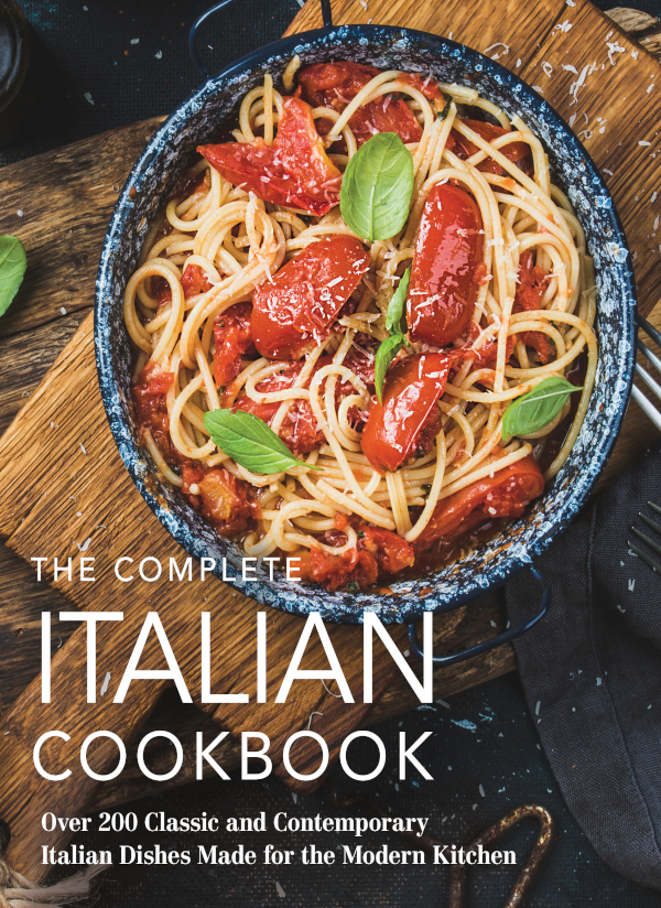 The Complete Italian Cookbook 200 Classic And Contemporary Italian Dishes Made For The Modern Kitchen The Coastal Kitchen