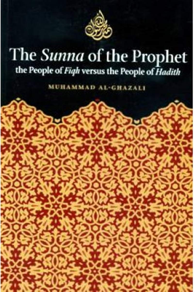 The Sunna Of The Prophet The People Of Fiqh Versus The People Of Hadith Muhammad Al Ghazzali