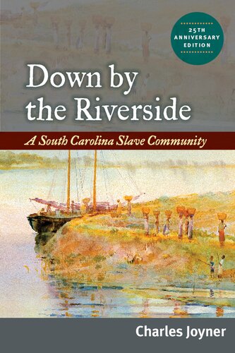 Down By The Riverside A South Carolina Slave Community 25th Anniversary Edition Ebook Charles Joyner