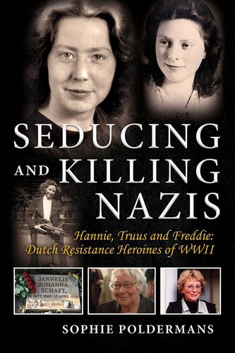 Seducing And Killing Nazis Hannie Truus And Freddie Dutch Resistance Heroines Of Wwii Sophie Poldermans