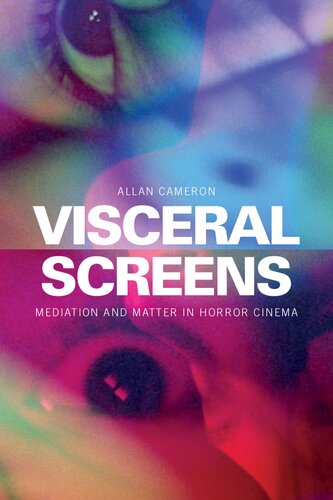 Visceral Screens Mediation And Matter In Horror Cinema Allan Cameron