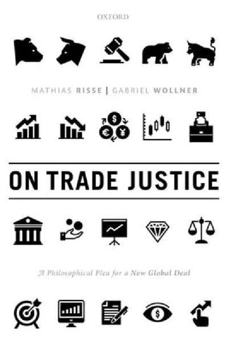 On Trade Justice A Philosophical Plea For A New Global Deal Mathias Risse Gabriel Wollner