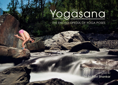 Yogasana The Encyclopedia Of Yoga Poses The Encyclopedia Of Yoga Poses Yogrishi Phd Vishvketu