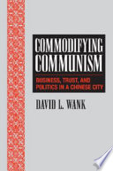 Commodifying Communism Business Trust And Politics In A Chinese City David L Wank