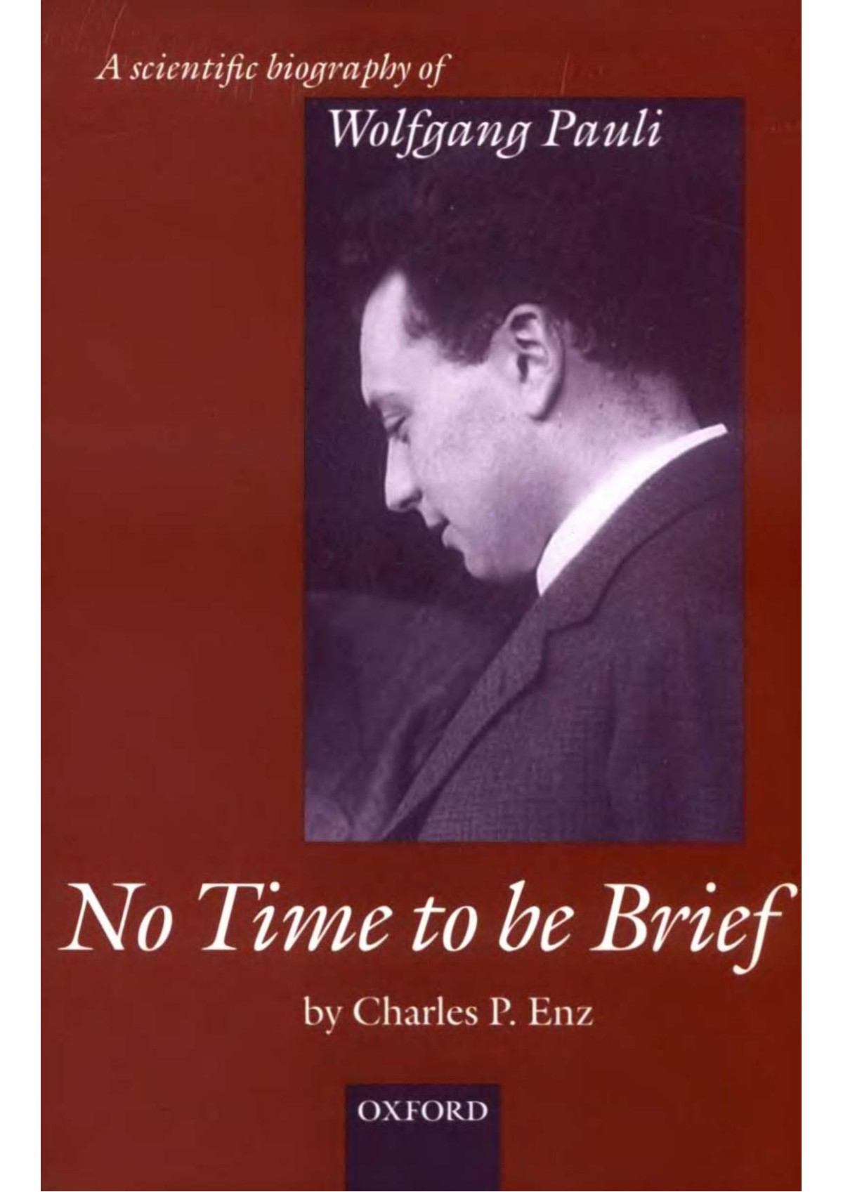No Time To Be Brief A Scientific Biography Of Wolfgang Pauli Charles P Enz