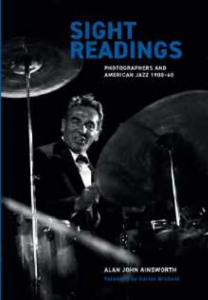 Sight Readings Photographers And American Jazz 19001960 Alan John Ainsworth