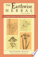 The Earthwise Herbal Volume Ii A Complete Guide To New World Medicinal Plants Matthew Wood