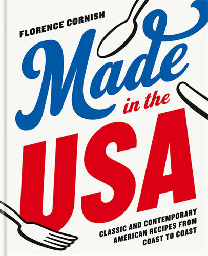 Made In The Usa Classic And Contemporary American Recipes From Coast To Coast Florence Cornish