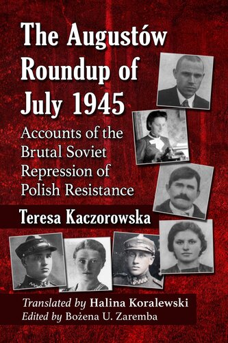 The Augustow Roundup Of July 1945 Accounts Of The Brutal Soviet Repression Of Polish Resistance Teresa Kaczorowska