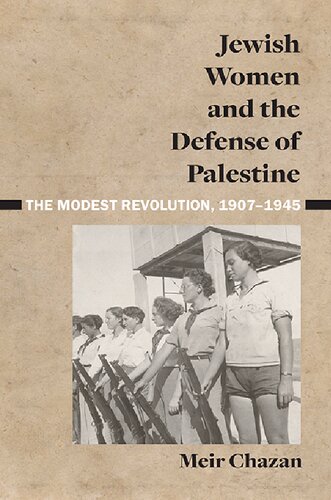 Jewish Women And The Defense Of Palestine The Modest Revolution 19071945 Meir Chazan