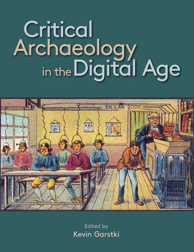 Critical Archaeology In The Digital Age Proceedings Of The 12th Iema Visiting Scholars Conference Kevin Garstki