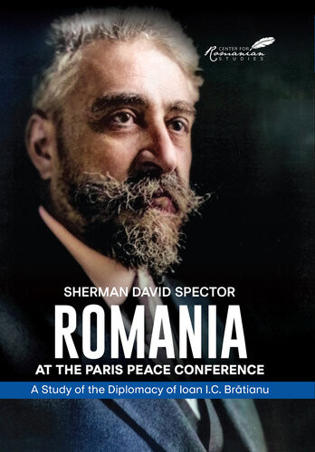 Romania At The Paris Peace Conference A Study Of The Diplomacy Of Ioan Ic Bratianu Sherman David Spector