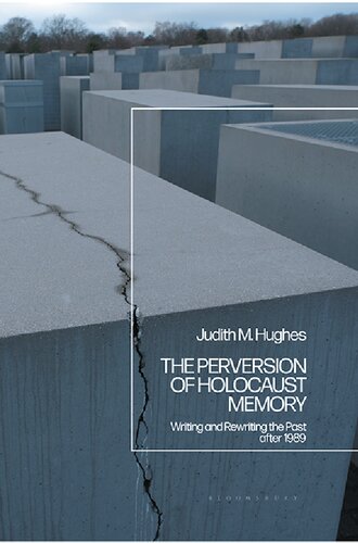 The Perversion Of Holocaust Memory Writing And Rewriting The Past After 1989 Judith M Hughes