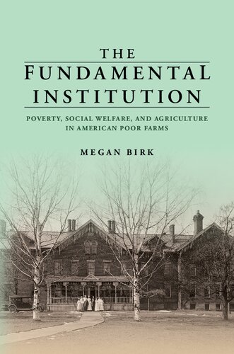 The Fundamental Institution Poverty Social Welfare And Agriculture In American Poor Farms Megan Birk