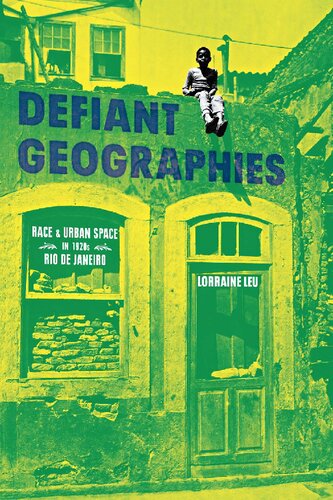 Defiant Geographies Race And Urban Space In 1920s Rio De Janeiro 1st Edition Lorraine Leu
