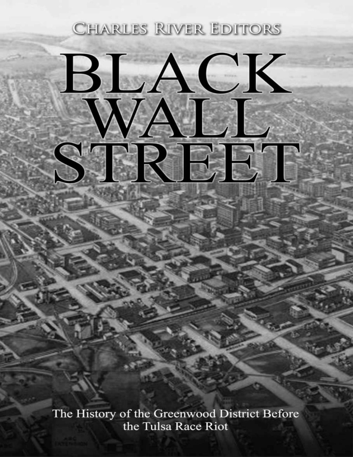Black Wall Street The History Of The Greenwood District Before The Tulsa Race Riot Charles River Editors
