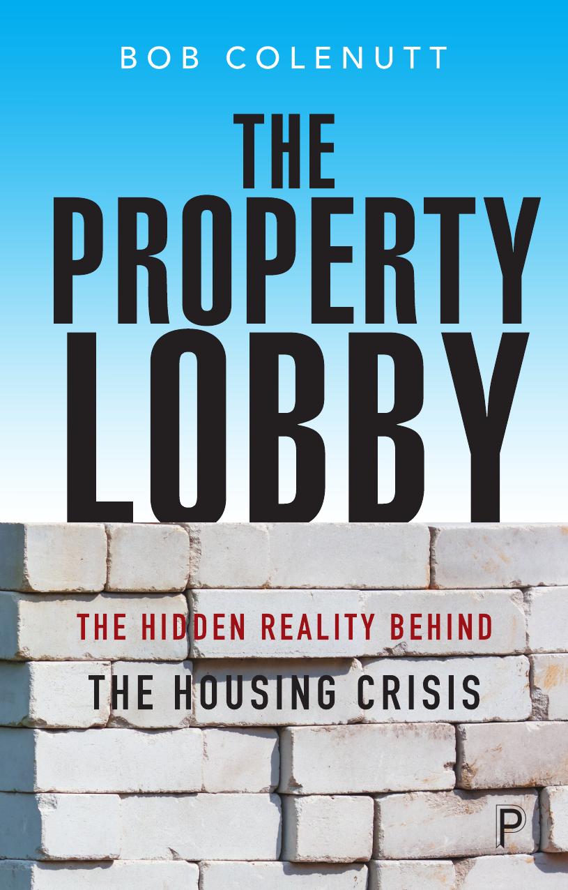 The Property Lobby The Hidden Reality Behind The Housinng Crisis Bob Colenutt
